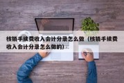 核销手续费收入会计分录怎么做（核销手续费收入会计分录怎么做的）