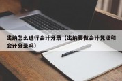 出纳怎么进行会计分录（出纳要做会计凭证和会计分录吗）