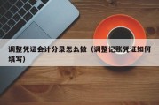调整凭证会计分录怎么做（调整记账凭证如何填写）