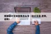 根据会计分录登账怎么写（会计分录,登账,结账）