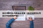 会计分录怎么写荐会计学堂（会计分录怎么写会计学堂管理严格）